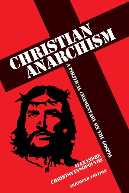 Christian Anarchism - A Political Commentary on the Gospel (Abridged Edition)
