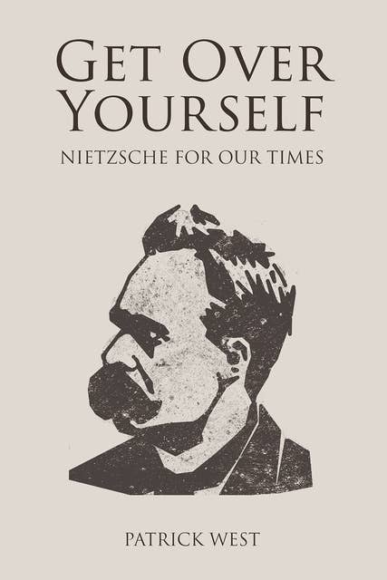 Get Over Yourself - Nietzsche for Our Times