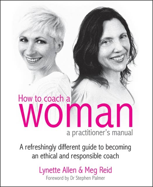 How To Coach A Woman - A Practitioners Manual: A refreshingly different guide to becoming an ethical and responsible coach