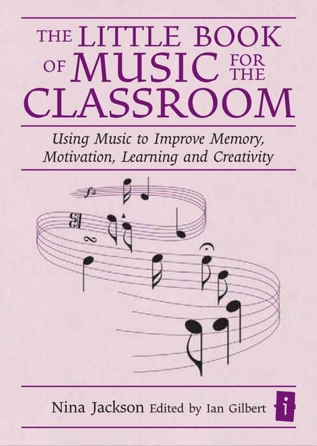 The Little Book of Music for the Classroom: Using music to improve memory, motivation, learning and creativity