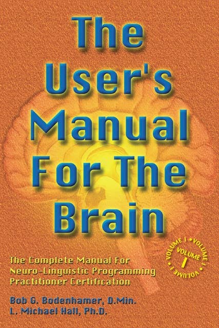 The User's Manual For The Brain Volume I: The Complete Manual For Neuro-Linguistic Programming Practitioner Certification