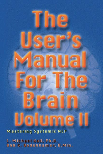 The User's Manual for the Brain Volume II: Mastering Systemic NLP