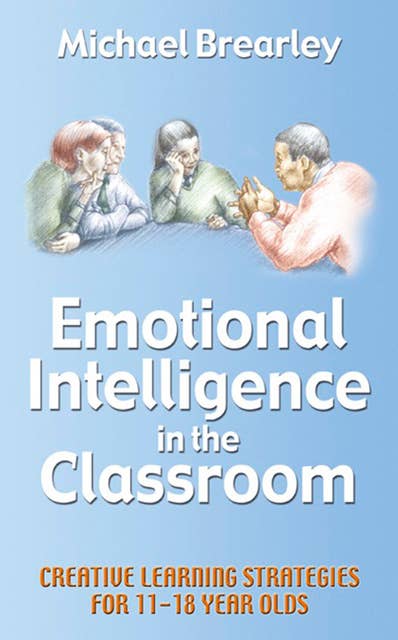 Emotional Intelligence in the classroom: Creative Learning Strategies for 11-18 year olds