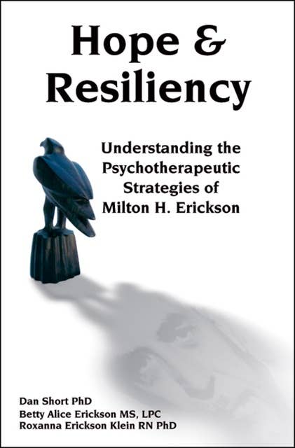 Hope & Resiliency: Understanding the Psychotherapeutic Strategies of Milton H. Erickson