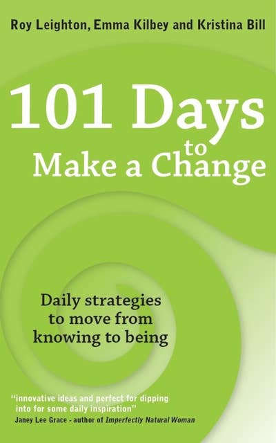 101 Days to Make a Change: Daily strategies to move from knowing to being