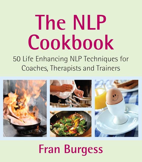 The NLP Cookbook: 50 Life Enhancing NLP Techniques for Coaches, Therapists and Trainers