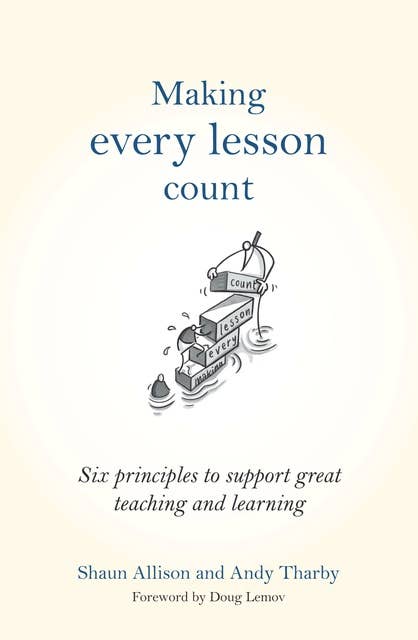 Making Every Lesson Count: Six principles to support great teaching and learning (Making Every Lesson Count series)