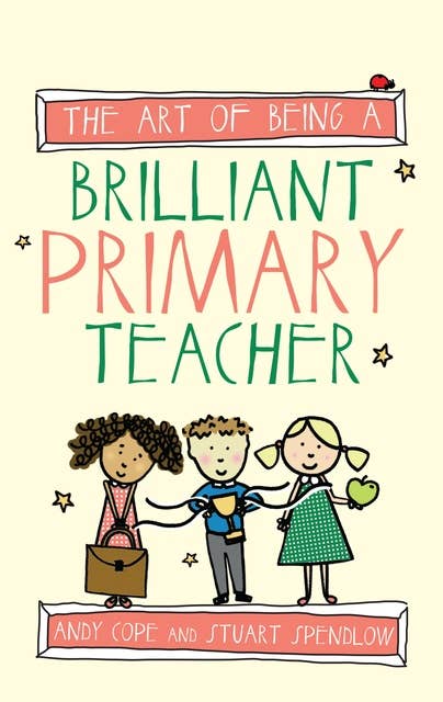 The Art of Being a Brilliant Primary Teacher: (The Art of Being Brilliant series)