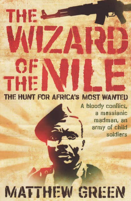 The Wizard of the Nile: The Hunt for Africa's Most Wanted
