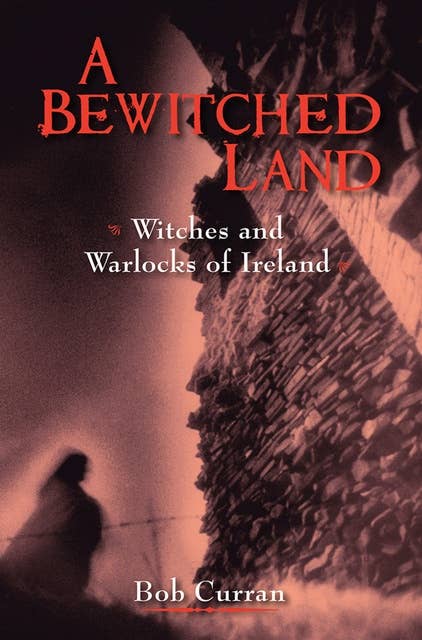 A Bewitched Land: Witches and Warlocks of Ireland