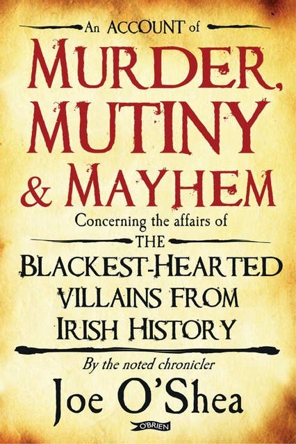 Murder, Mutiny & Mayhem: The Blackest-Hearted Villains from Irish History
