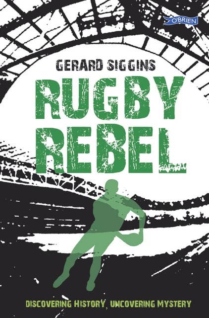 Rugby Rebel: Discovering History - Uncovering Mystery