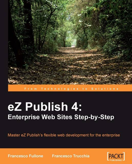 eZ Publish 4: Enterprise Web Sites Step-by-Step: eZ Publish 4: Enterprise Web Sites Step-by-Step