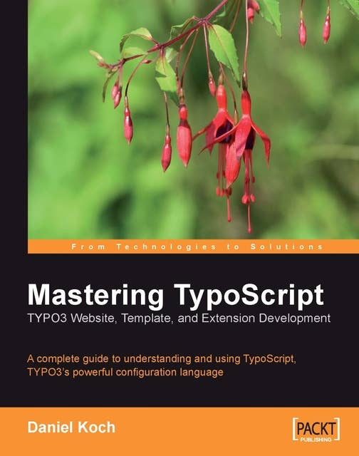 Mastering TypoScript: TYPO3 Website, Template, and Extension Development: Mastering TypoScript: TYPO3 Website, Template, and Extension Development
