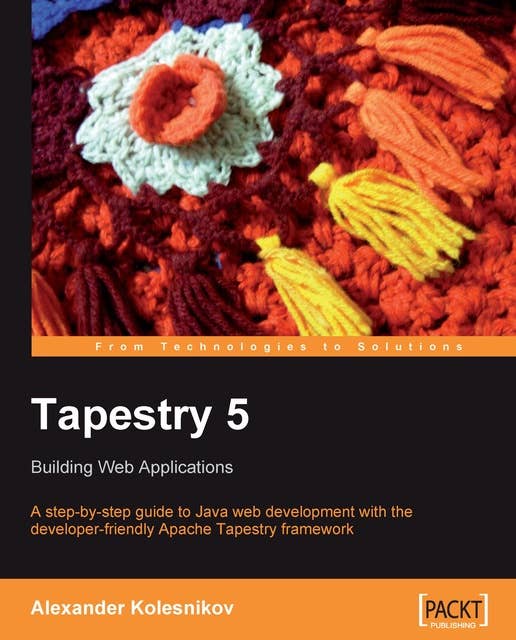 Tapestry 5: Building Web Applications: A step-by-step guide to Java Web development with the developer-friendly Apache Tapestry framework