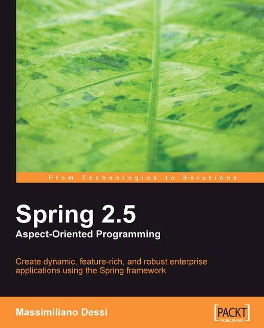 Spring 2.5 Aspect Oriented Programming: Create dynamic, feature-rich, and robust enterprise applications using the Spring framework