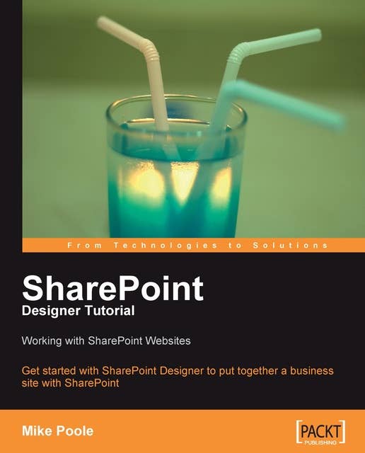 SharePoint Designer Tutorial: Working with SharePoint Websites: Get started with SharePoint Designer and learn to put together a business website with SharePoint with this book and eBook