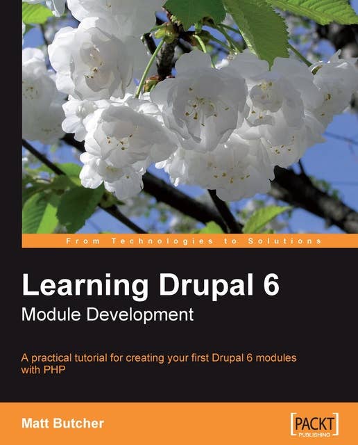 Learning Drupal 6 Module Development: A practical tutorial for creating your first Drupal 6 modules with PHP