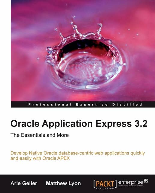Oracle Application Express 3.2 - The Essentials and More: Develop Native Oracle database-centric web applications quickly and easily with Oracle APEX