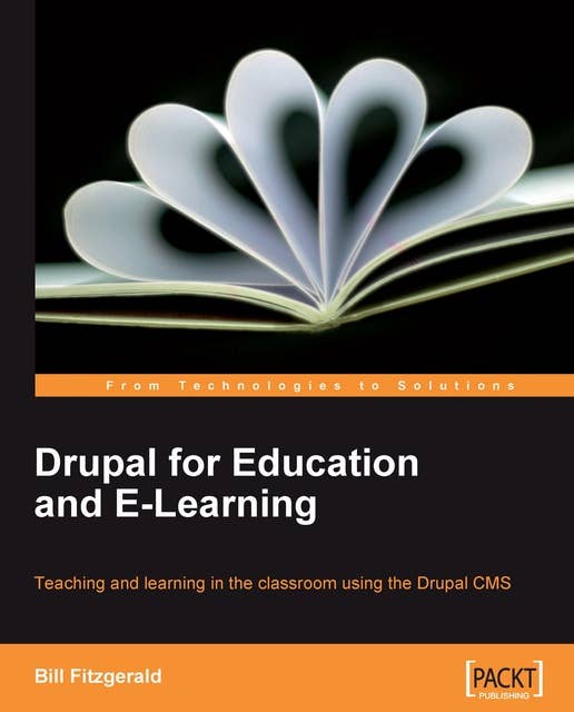 Drupal for Education and E-Learning: Teaching and learning in the classroom using the Drupal CMS