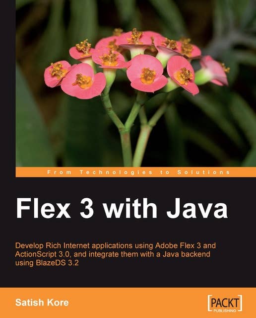 Flex 3 with Java: Develop rich internet applications quickly and easily using Adobe Flex 3, ActionScript 3.0 and integrate with a Java backend using BlazeDS 3.2