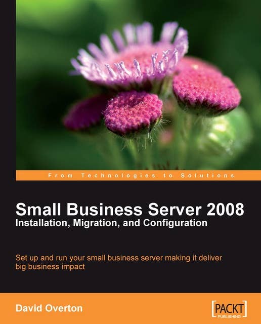 Small Business Server 2008 - Installation, Migration, and Configuration: Set up and run Microsoft Small Business Server 2008 making it deliver a big business impact with this book and eBook