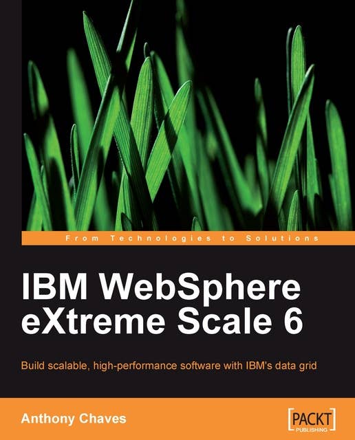 IBM WebSphere eXtreme Scale 6: IBM WebSphere eXtreme Scale 6