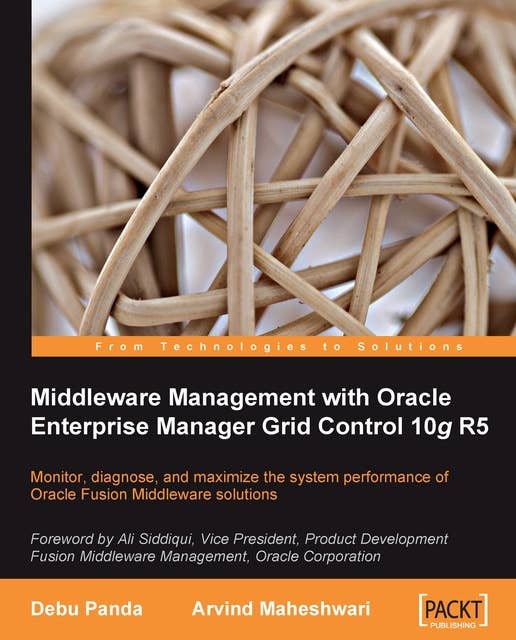 Middleware Management with Oracle Enterprise Manager Grid Control 10g R5: Monitor, diagnose, and maximize the system performance of Oracle Fusion Middleware solutions using this book and eBook