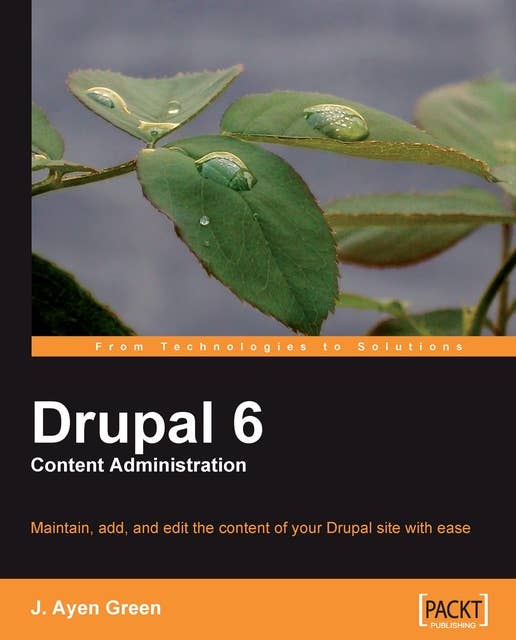 Drupal 6 Content Administration: Maintain, add to, and edit content of your Drupal site with ease