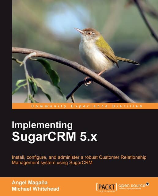 Implementing SugarCRM 5.x: Install, configure, and administer a robust Customer Relationship Management system using SugarCRM