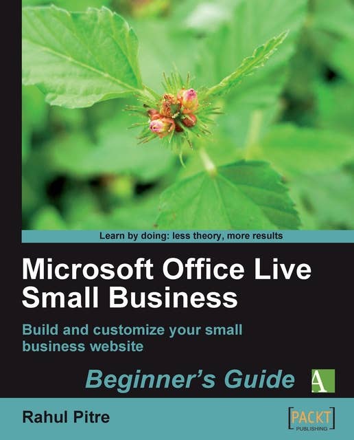 Microsoft Office Live Small Business: Beginner's Guide: Build and Customize your Microsoft Office Small Business Live Web Site with this book and eBook
