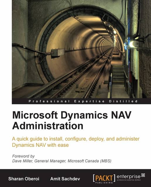 Microsoft Dynamics NAV Administration: A quick guide to install, configure, deploy, and administer Dynamics NAV with ease