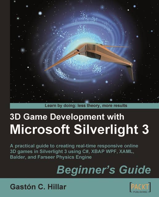 3D Game Development with Microsoft Silverlight 3: Beginner's Guide: A practical guide to creating real-time responsive online 3D games in Silverlight 3 using C#, XBAP WPF, XAML, Balder, and Farseer Physics Engine