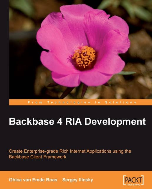 Backbase 4 RIA Development: Create Enterprise-grade Rich Internet Applications using the Backbase client framework