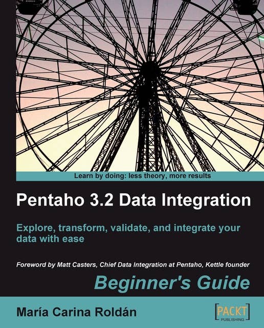 Pentaho 3.2 Data Integration: Beginner's Guide: Explore, transform, validate, and integrate your data with ease