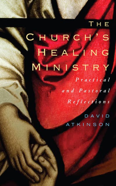 The Church's Healing Ministry: Pastoral and Practical Reflections