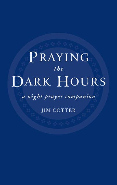 Praying the Dark Hours: A Night prayer Companion