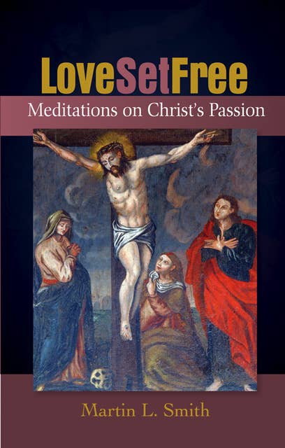 Love Set Free: Meditations on Christ's Passion