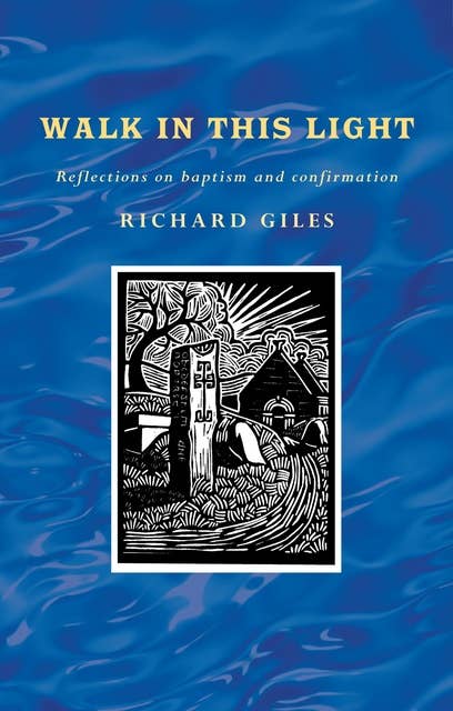 Walk In This Light: Reflections on baptism and confirmation
