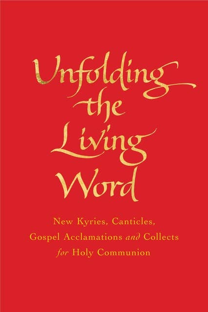 Unfolding the Living Word: New Kyries, Canticles, Gospel Acclamations and Collects for Holy Communion