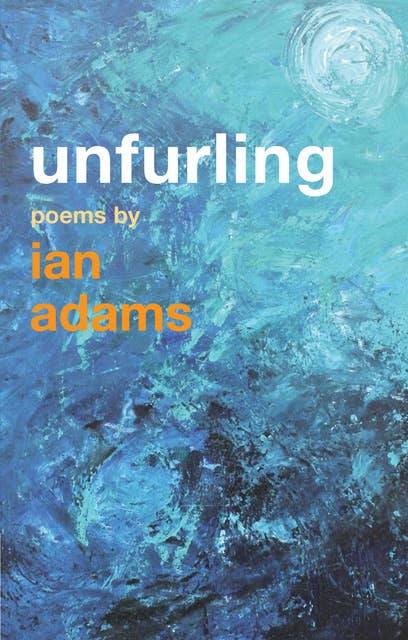 Unfurling: Poems by Ian Adams