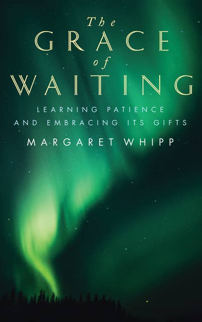 The Grace of Waiting: Learning patience and embracing its gifts