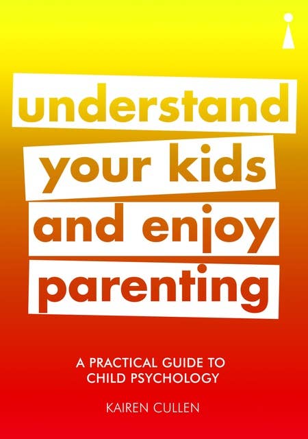A Practical Guide to Child Psychology: Understand Your Kids and Enjoy Parenting