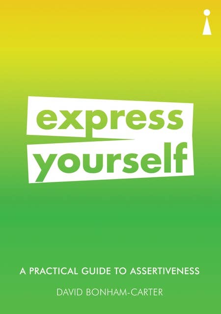 A Practical Guide to Assertiveness: Express Yourself