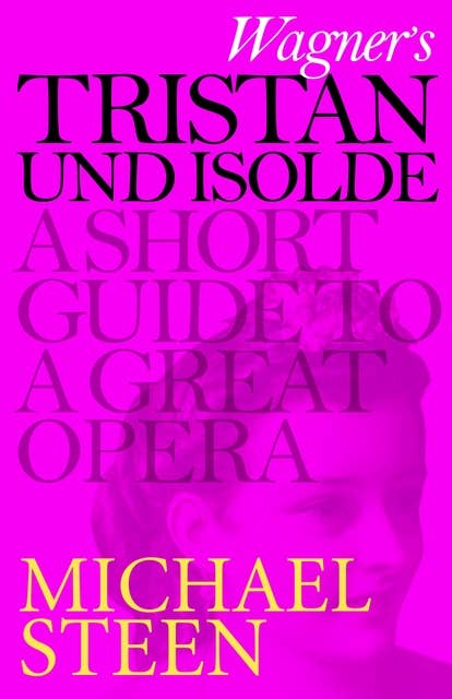 Wagner's Tristan und Isolde: A Short Guide to a Great Opera