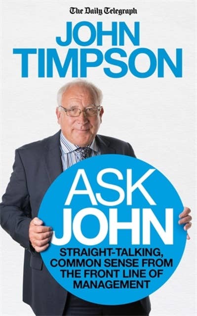 Ask John: Straight-talking, common sense from the front line of management