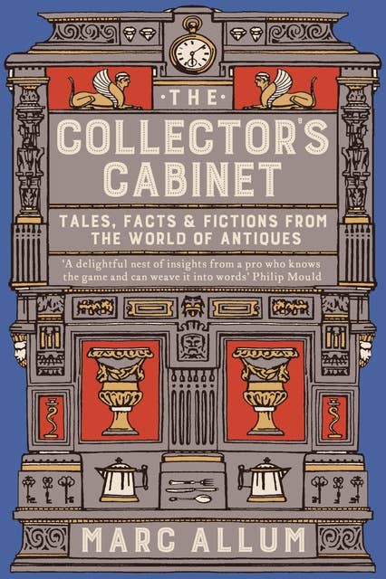 The Collector's Cabinet: Tales, Facts and Fictions from the World of Antiques