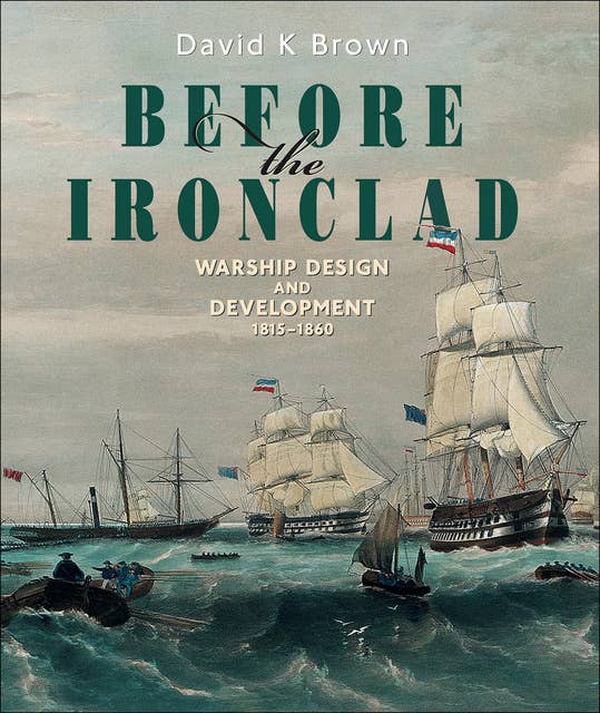 Before the Ironclad: Warship Design and Development, 1815–1860
