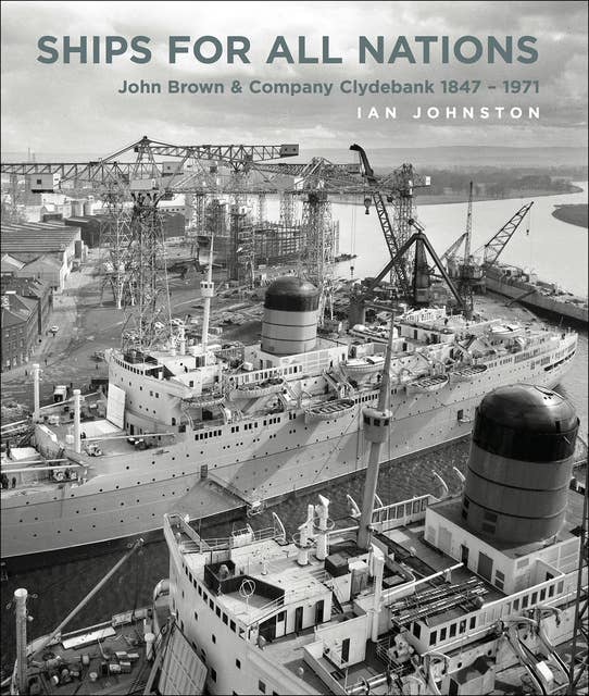 Ships for All Nations: John Brown & Company Clydebank, 1847–1971