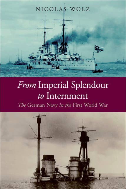 From Imperial Splendour to Internment: The German Navy in the First World War